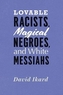 Lovable Racists, Magical Negroes, and White Messiahs