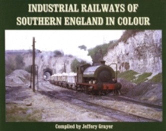 Industrial Railways of Southern England in Colour
