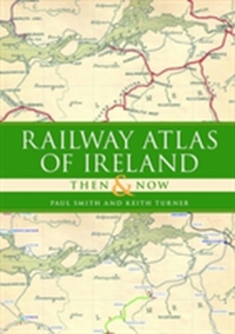 Railway Atlas of Ireland Then & Now