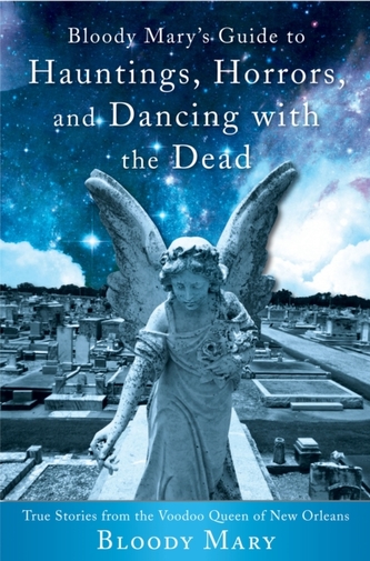 Bloody Mary's Guide to Hauntings, Horrors, and Dancing with the Dead