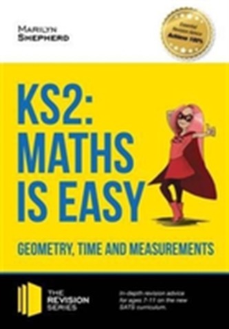 KS2: Maths is Easy - Geometry, Time and Measurements. In-Depth Revision Advice for Ages 7-11 on the New Sats Curriculum.