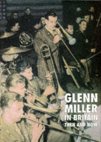 Glenn Miller in Britain Then and Now