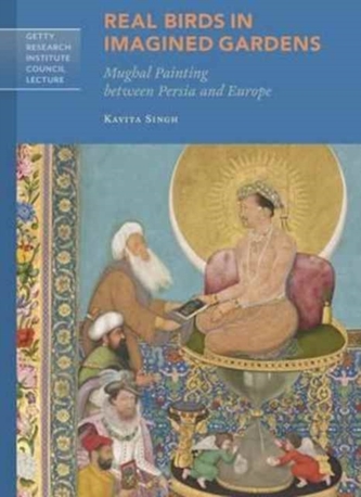 Realy Birds in Imagined Gardens - Mughal Painting Between Persia Europe