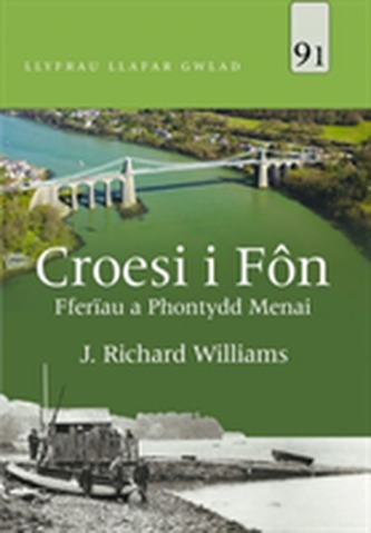 Llyfrau Llafar Gwlad: 91. Croesi i Fn - Fferau a Phontydd Menai
