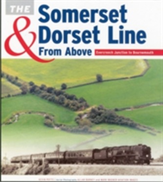The Somerset & Dorset Line from Above: Evercreech Junction to Bournemouth