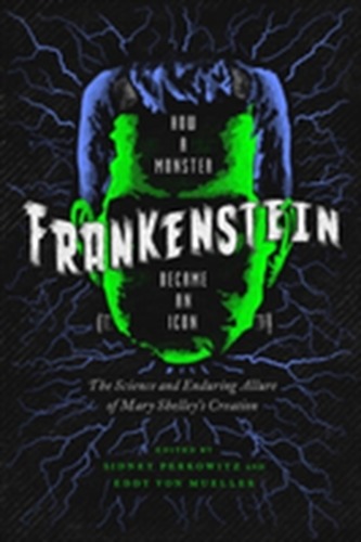 Frankenstein - How A Monster Became an Icon - The Science and Enduring Allure of Mary Shelley`s Creation