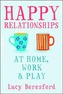 Happy Relationships at Home, Work and Play