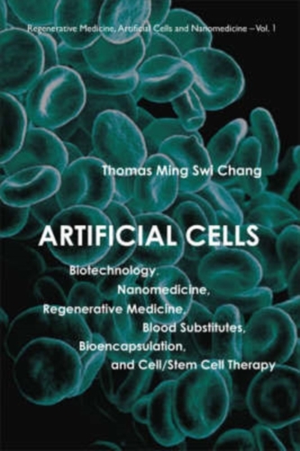 Artificial Cells: Biotechnology, Nanomedicine, Regenerative Medicine, Blood Substitutes, Bioencapsulation, And Cell/stem