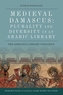 Medieval Damascus: Plurality and Diversity in an Arabic Library