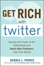 Get Rich with Twitter: Harness the Power of the Twitterverse and Reach More Customers than Ever Before