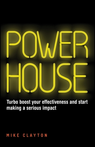 Powerhouse - Turbo Boost Your Effectiveness and   Start Making a Serious Impact