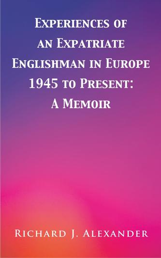 Experiences of an Expatriate Englishman in Europe: 1945 to the Present