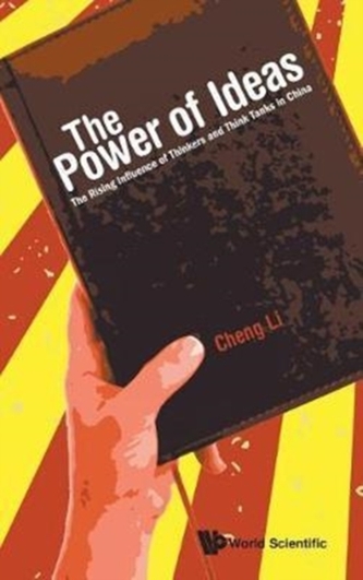 Power Of Ideas, The: The Rising Influence Of Thinkers And Think Tanks In China
