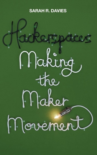 Hackerspaces - Making the Maker Movement