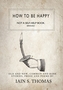 How to be Happy: Not a Self-Help Book. Seriously.