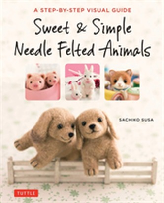 Sweet and Simple Needle Felted Animals