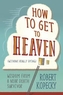 How to Get to Heaven (Without Really Dying)