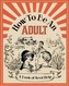 How To Be An Adult