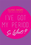I've Got My Period. So What?