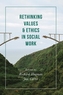 Rethinking Values and Ethics in Social Work