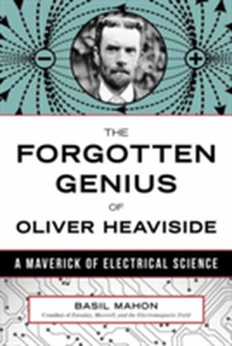 The Forgotten Genius Of Oliver Heaviside