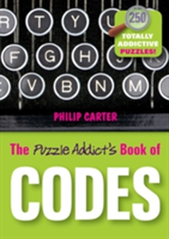 The Puzzle Addict's Book of Codes - 250 Totally   Addictive Cryptograms for You to Crack