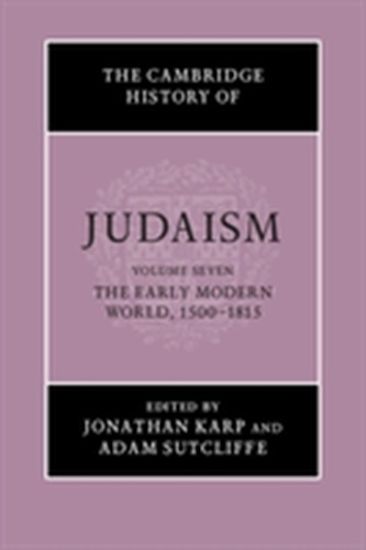 The Cambridge History of Judaism: Volume 7, The Early Modern World, 1500-1815