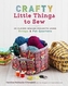Crafty Little Things to Sew