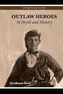 Outlaw Heroes in Myth and History