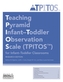 Teaching Pyramid Infant-Toddler Observation Scale (TPITOS (TM)) for Infant-Toddler Classrooms