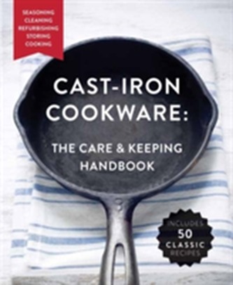 The Cast-Iron Cookware: the Care and Keeping Handbook
