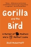 GORILLA & THE BIRD A MEMOIR OF MADNESS &