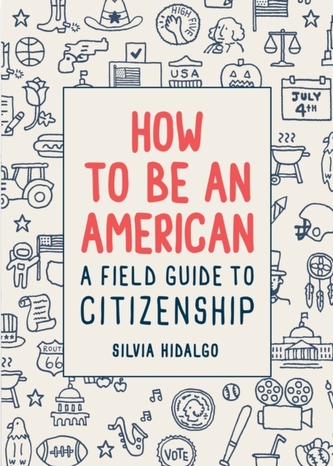 How to Be an American: A Field Guide to Citizenship