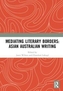 Mediating Literary Borders: Asian Australian Writing
