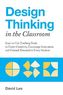 Design Thinking in the Classroom