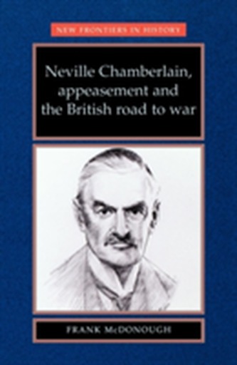 Neville Chamberlain, Appeasement and the British Road to War