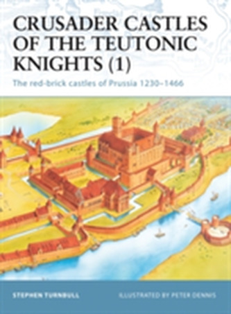 Crusader Castles of the Teutonic Knights (1) AD 1230-1466