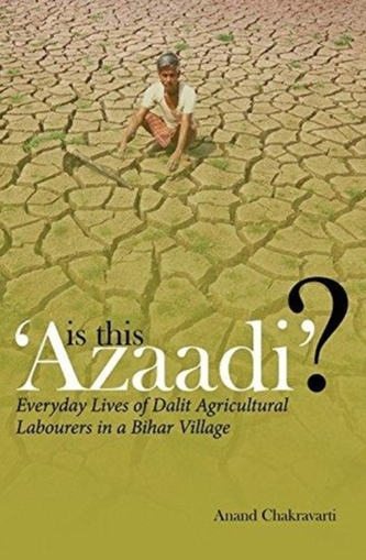 Is This 'Azaadi'? - Everyday Lives of Dalit Agricultural Labourers in a Bihar Village