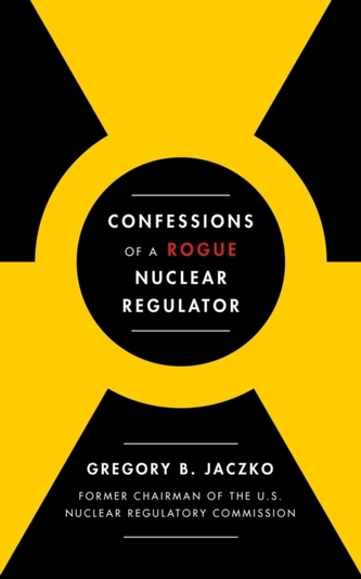Confessions of a Rogue Nuclear Regulator