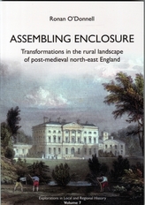Assembling Enclosure: Transformations in the Rural Landscape of Post-Medieval North-East England
