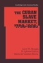 The Cuban Slave Market, 1790-1880