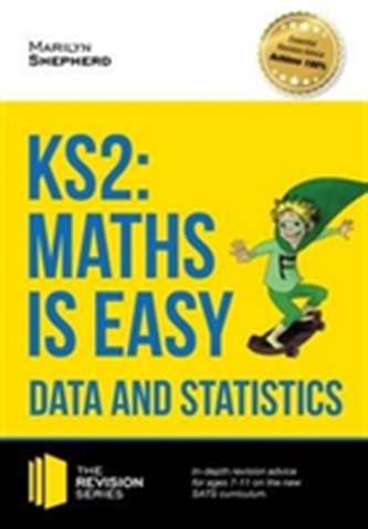 KS2: Maths is Easy - Data and Statistics. In-Depth Revision Advice for Ages 7-11 on the New Sats Curriculum. Achieve 100