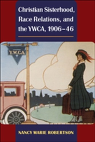 Christian Sisterhood, Race Relations, and the YWCA, 1906-46