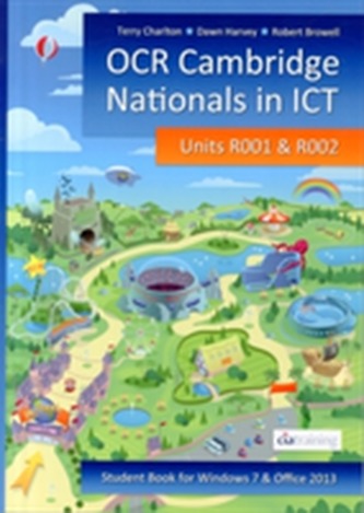OCR Cambridge Nationals in ICT for Units R001 and R002 (Microsoft Windows 7 & Office 2013)