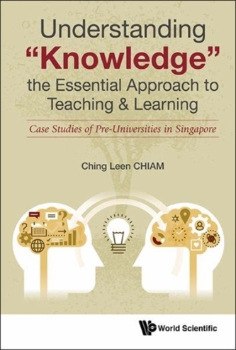 Understanding Knowledge, The Essential Approach To Teaching & Learning: Case Studies Of Pre-universities In Singapore