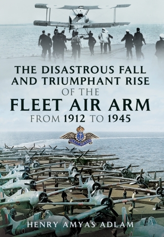 The Disastrous Fall and Triumphant Rise of the Fleet Air Arm from 1912 to 1945