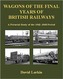 Wagons of the Final Years of British Railways