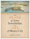 The Death of Aztec Tenochtitlan, the Life of Mexico City