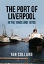 The Port of Liverpool in the 1960s and 1970s