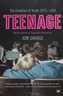 Teenage : The Creation of Youth: 1875-1945